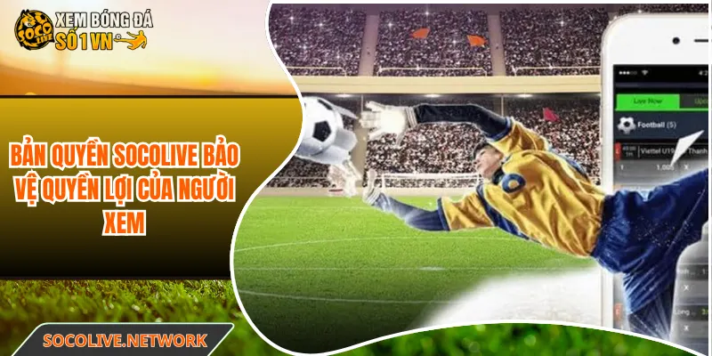 Bản quyền Socolive bảo vệ quyền lợi của người xem