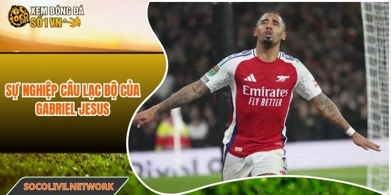 Hành trình thi đấu câu lạc bộ của Gabriel Jusus
